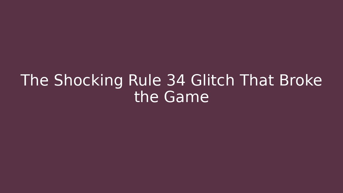 The Shocking Rule 34 Glitch That Broke the Game