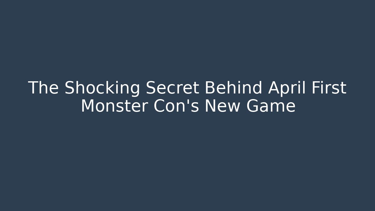 The Shocking Secret Behind April First Monster Con's New Game