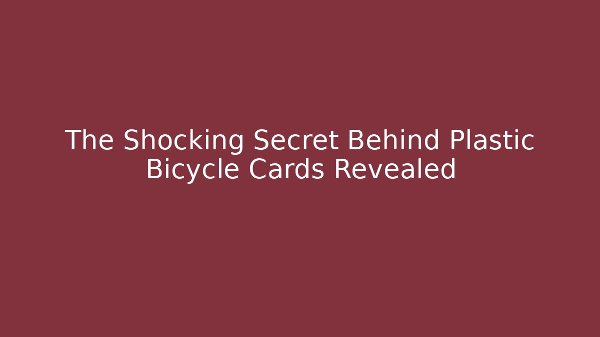 The Shocking Secret Behind Plastic Bicycle Cards Revealed