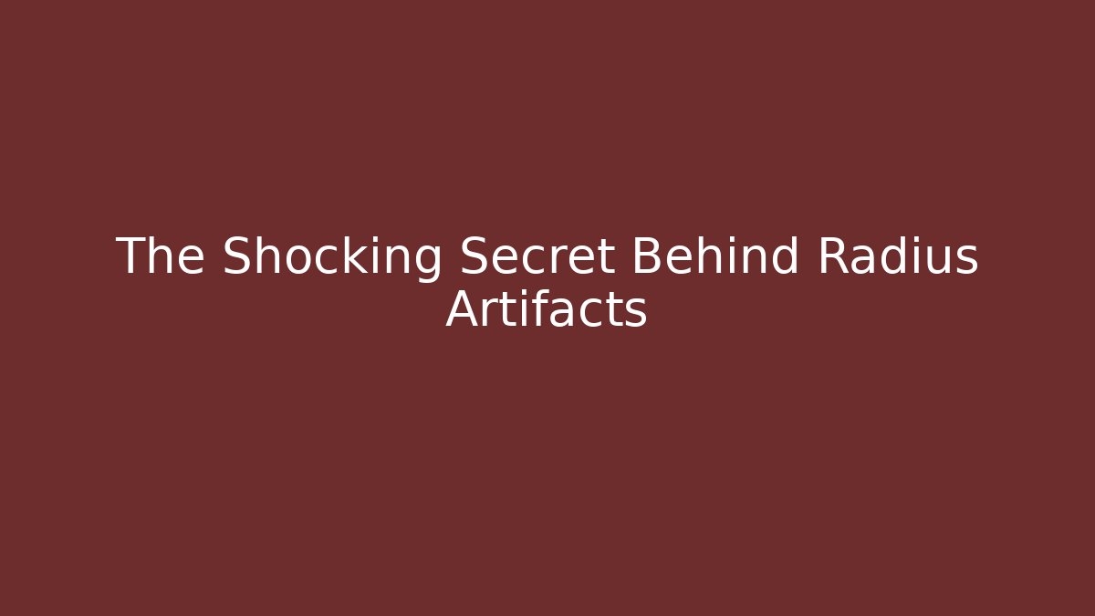 The Shocking Secret Behind Radius Artifacts