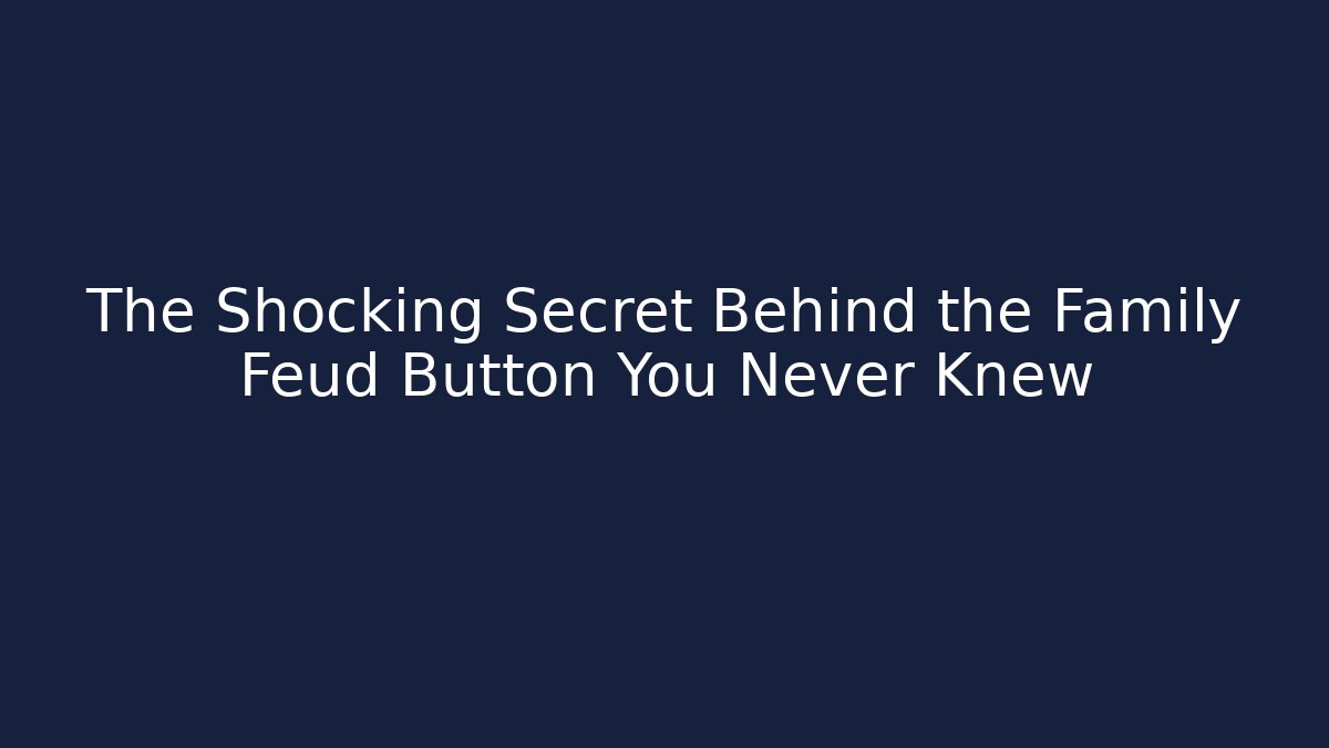 The Shocking Secret Behind the Family Feud Button You Never Knew