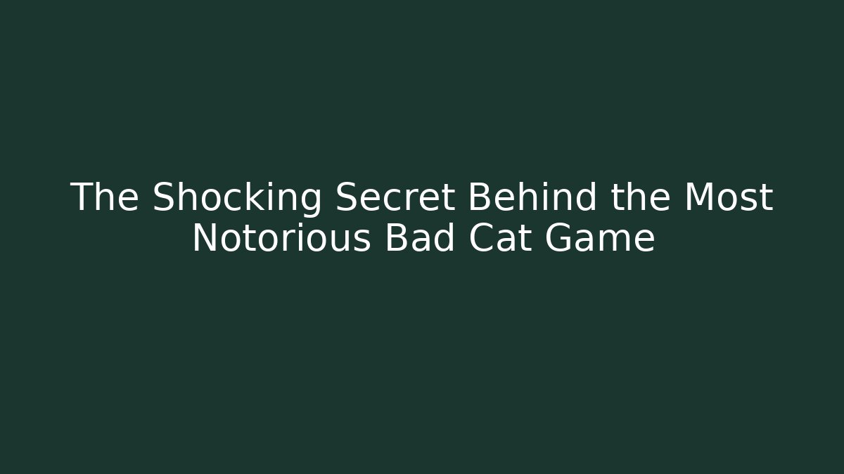 The Shocking Secret Behind the Most Notorious Bad Cat Game
