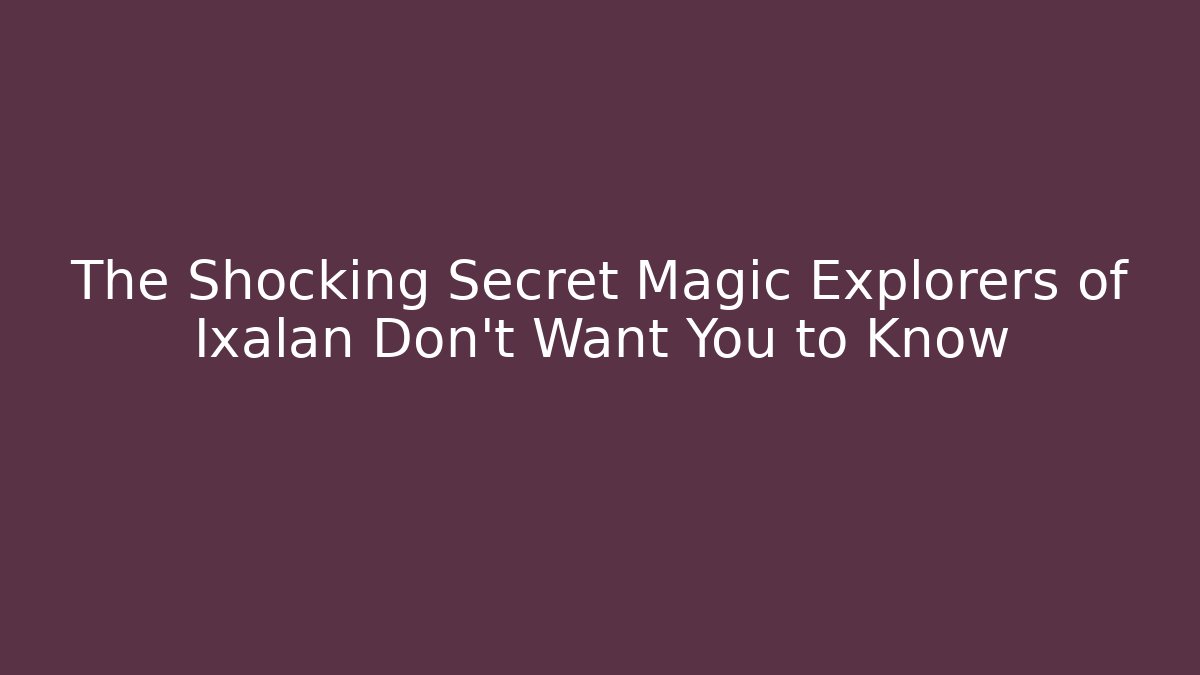 The Shocking Secret Magic Explorers of Ixalan Don't Want You to Know