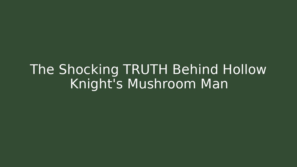 The Shocking TRUTH Behind Hollow Knight's Mushroom Man