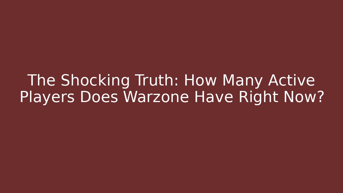 The Shocking Truth: How Many Active Players Does Warzone Have Right Now?