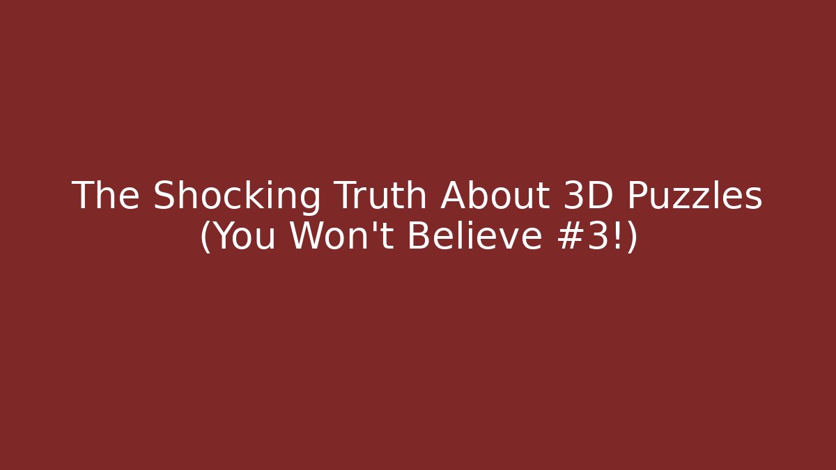 The Shocking Truth About 3D Puzzles (You Won't Believe #3!)
