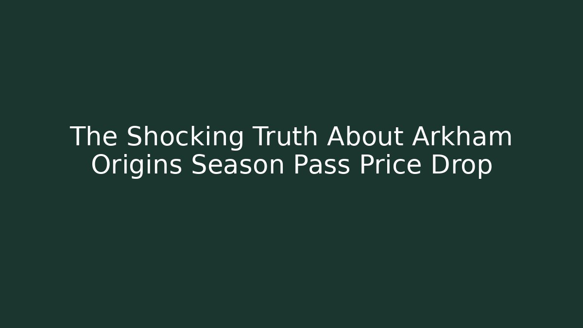 The Shocking Truth About Arkham Origins Season Pass Price Drop