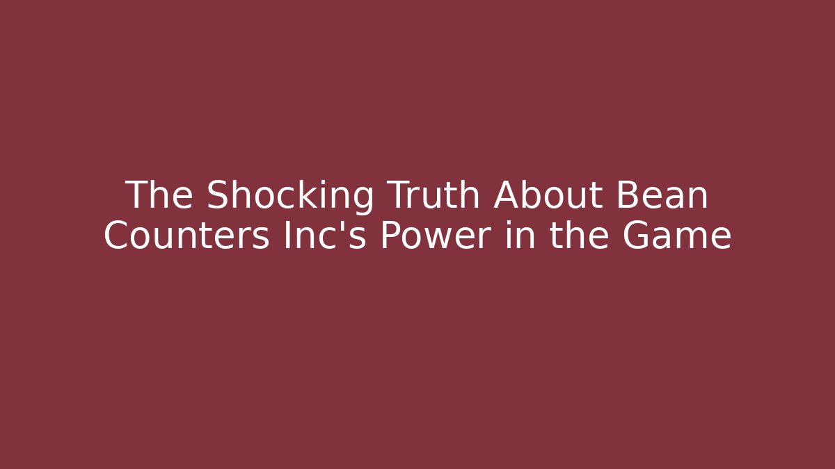 The Shocking Truth About Bean Counters Inc's Power in the Game