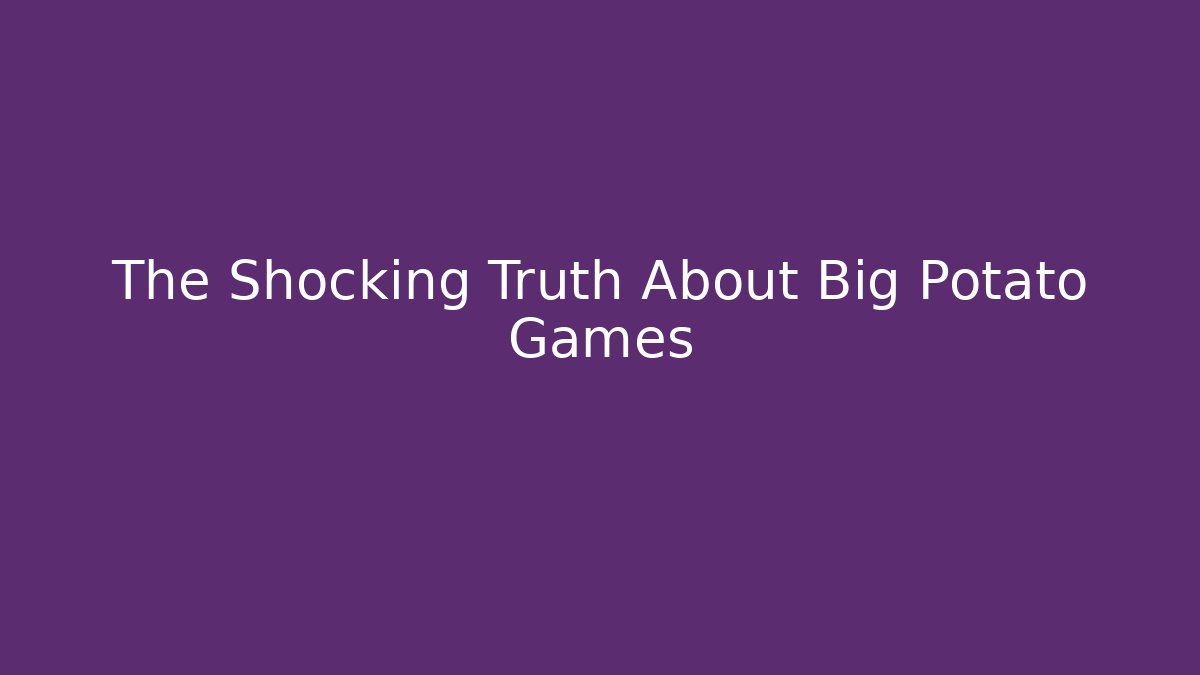 The Shocking Truth About Big Potato Games