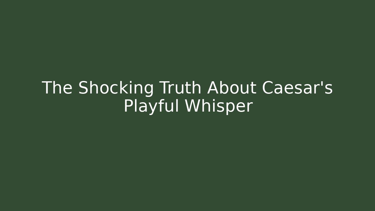 The Shocking Truth About Caesar's Playful Whisper