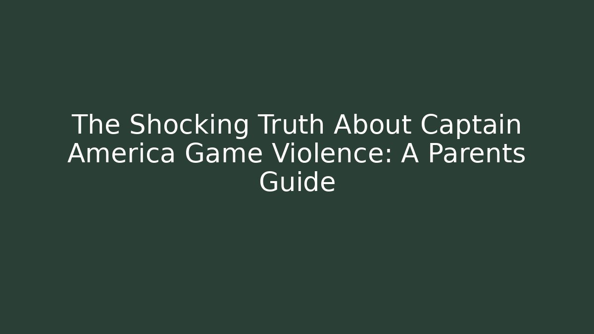 The Shocking Truth About Captain America Game Violence: A Parents Guide