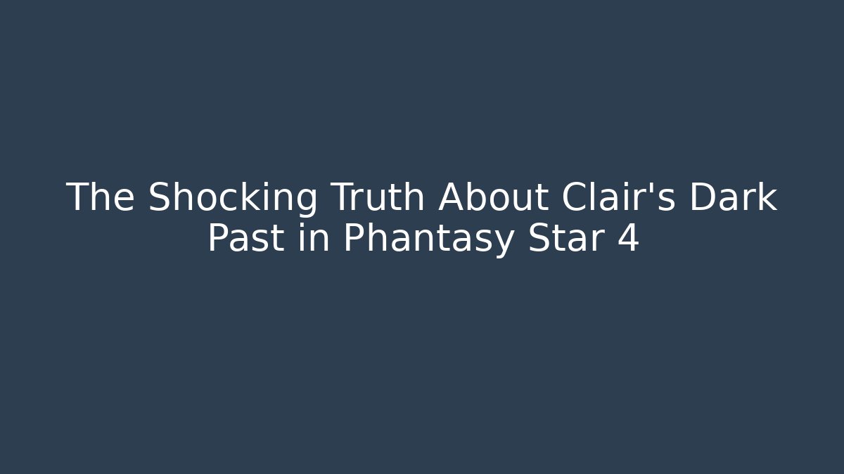 The Shocking Truth About Clair's Dark Past in Phantasy Star 4
