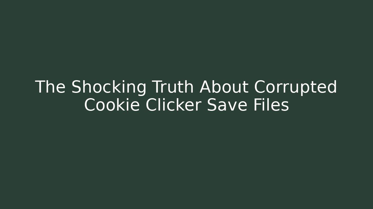The Shocking Truth About Corrupted Cookie Clicker Save Files - Boomer Naturals