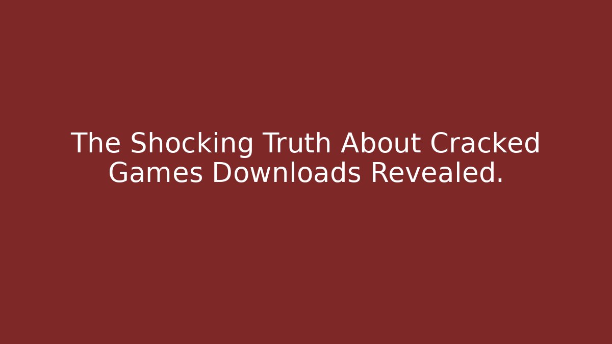 The Shocking Truth About Cracked Games Downloads Revealed.
