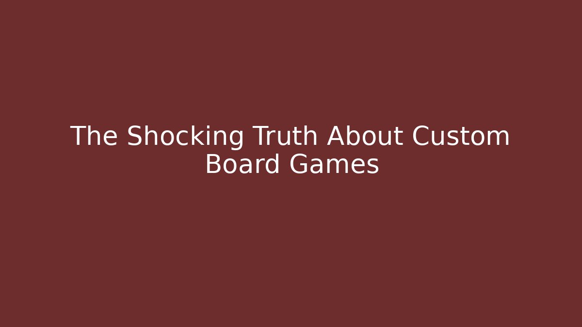 The Shocking Truth About Custom Board Games