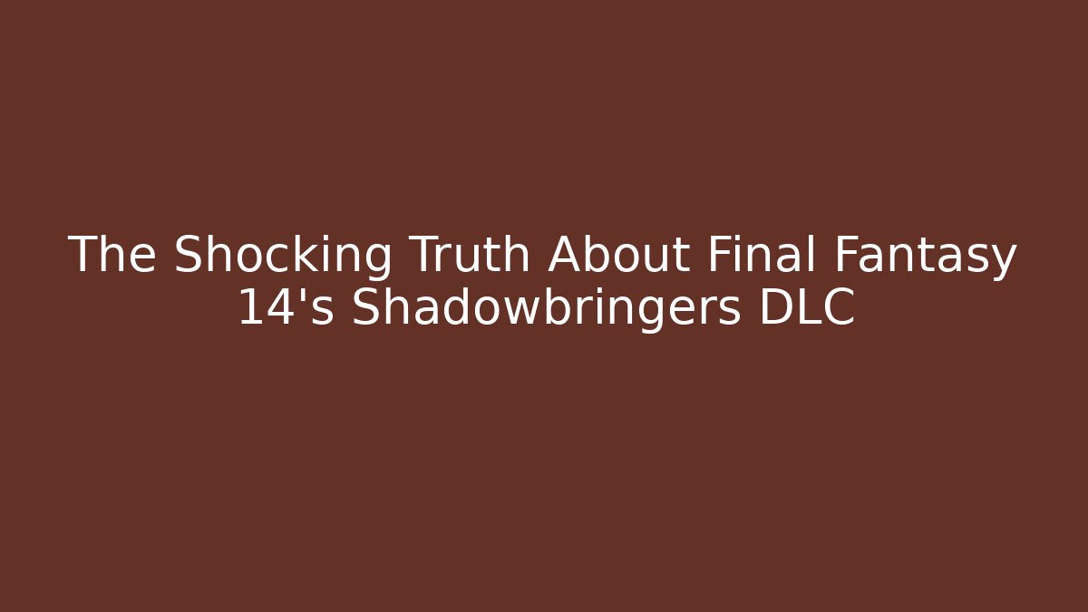 The Shocking Truth About Final Fantasy 14's Shadowbringers DLC
