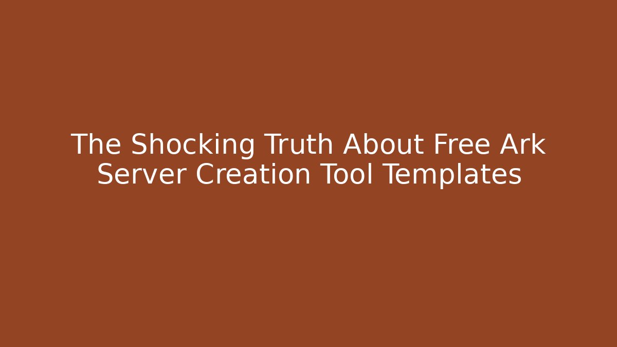 The Shocking Truth About Free Ark Server Creation Tool Templates