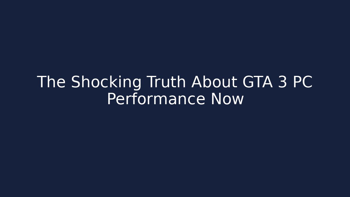 The Shocking Truth About GTA 3 PC Performance Now - Boomer Naturals