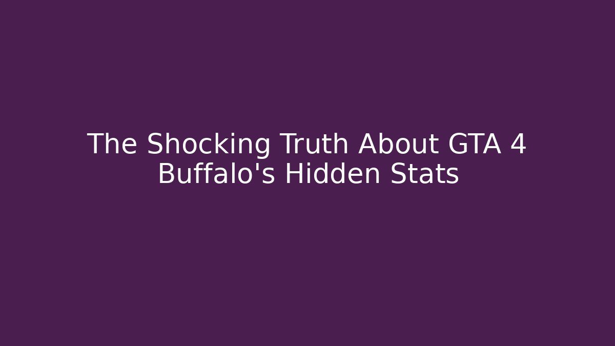The Shocking Truth About GTA 4 Buffalo's Hidden Stats