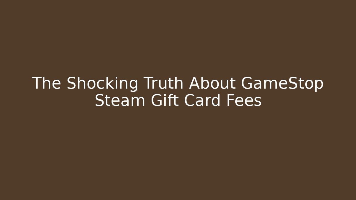 The Shocking Truth About GameStop Steam Gift Card Fees - Boomer Naturals