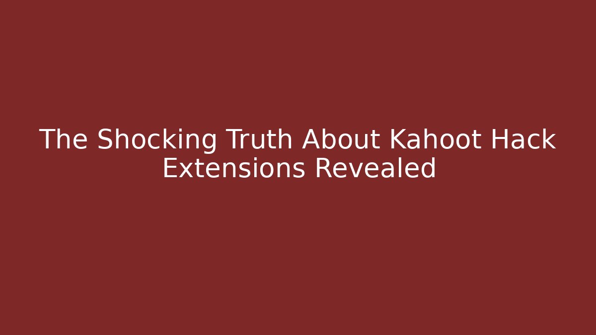The Shocking Truth About Kahoot Hack Extensions Revealed