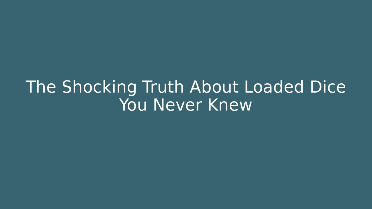 The Shocking Truth About Loaded Dice You Never Knew