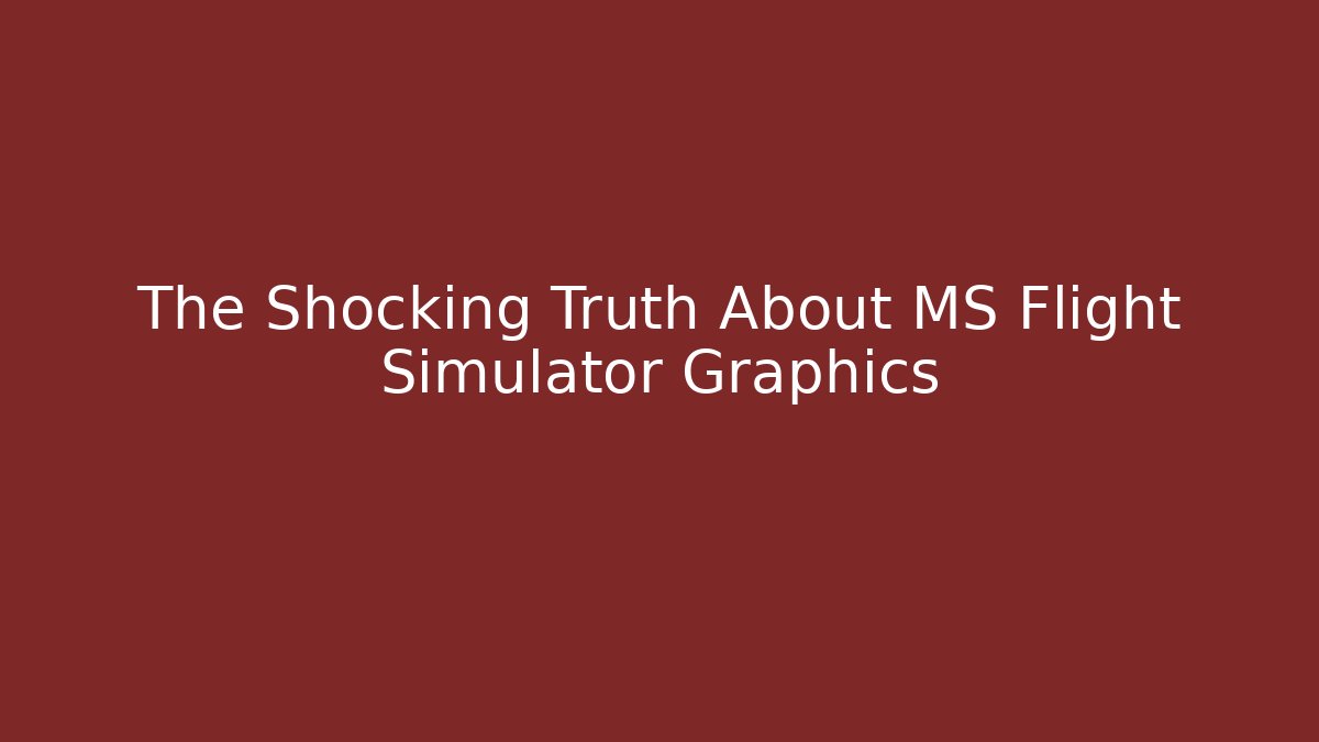 The Shocking Truth About MS Flight Simulator Graphics - Boomer Naturals