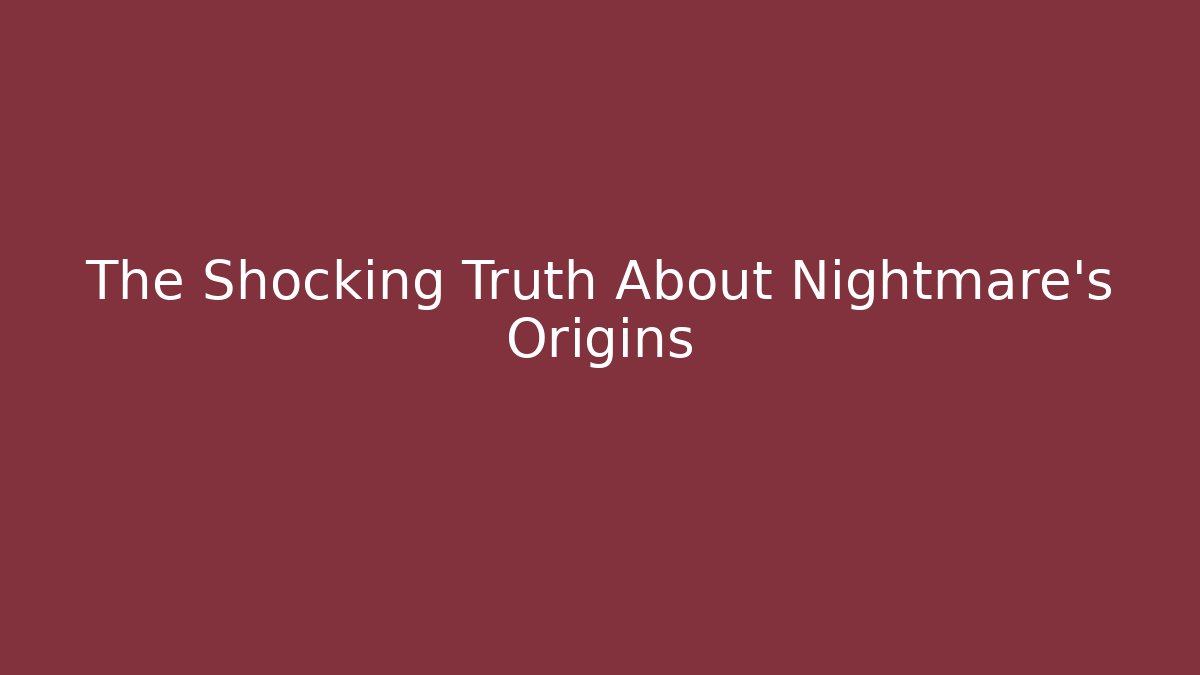 The Shocking Truth About Nightmare's Origins