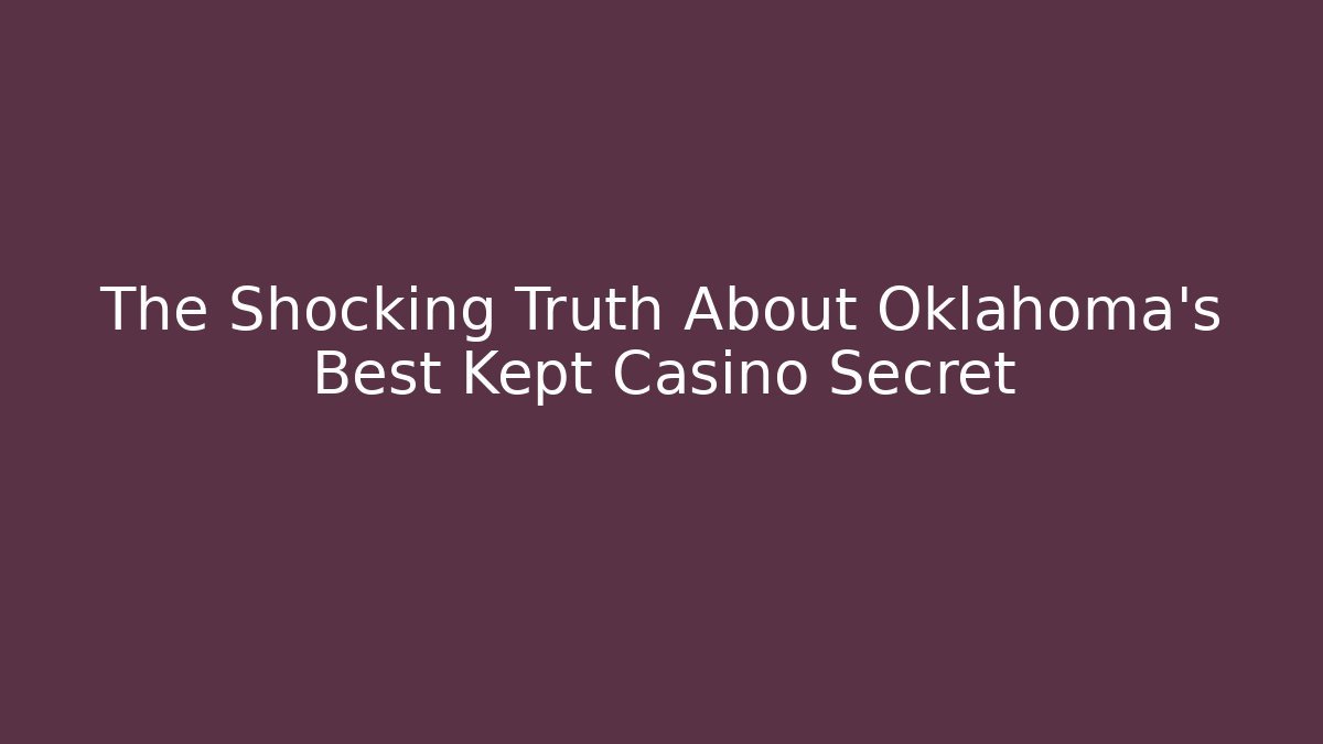 The Shocking Truth About Oklahoma's Best Kept Casino Secret