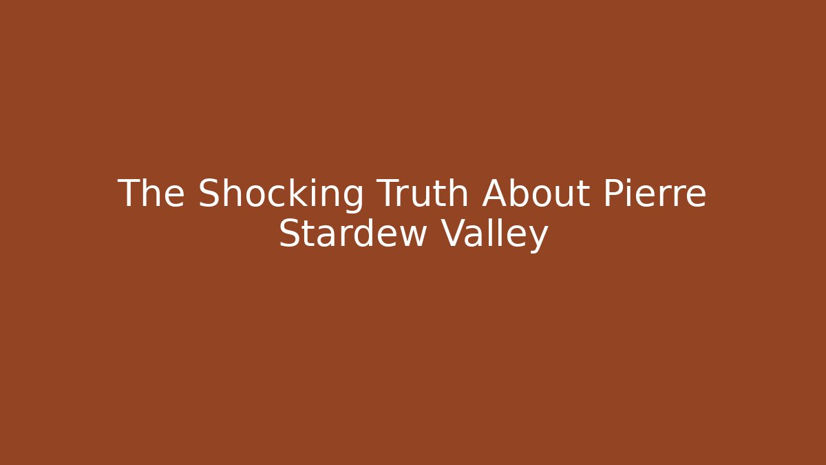 The Shocking Truth About Pierre Stardew Valley - Boomer Naturals