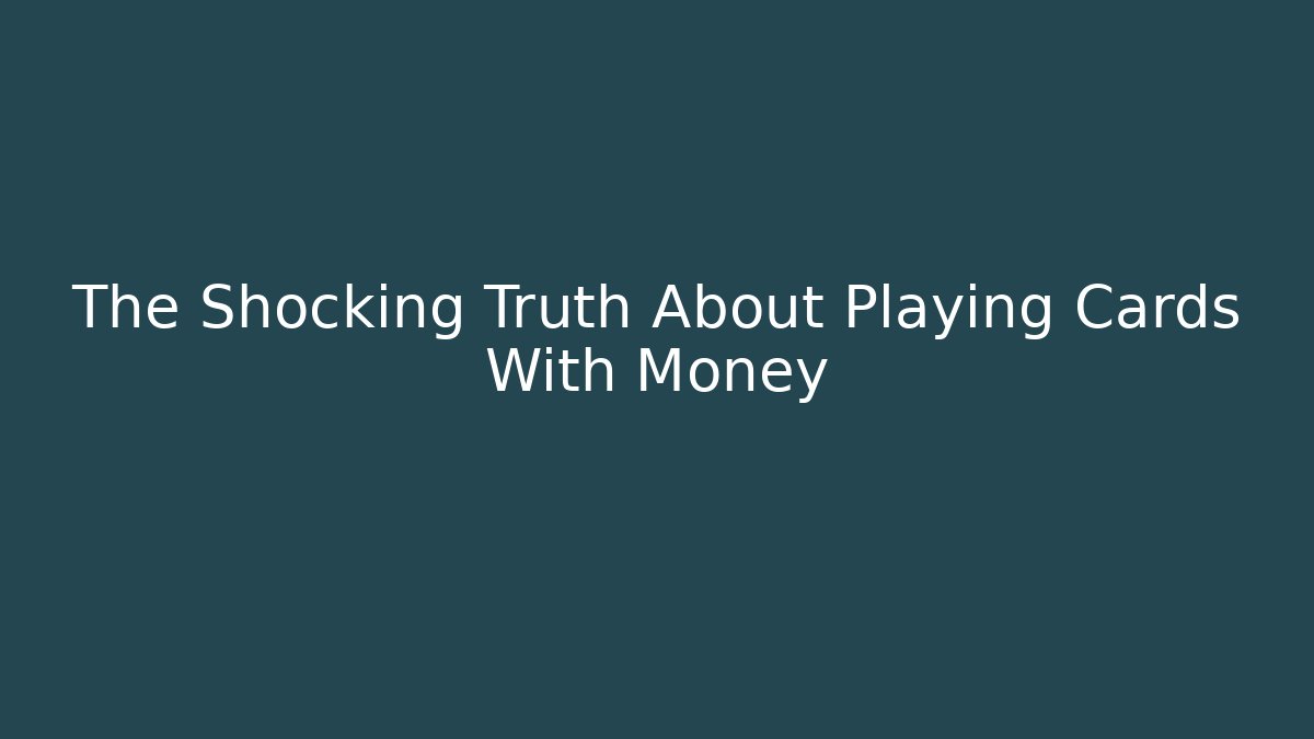 The Shocking Truth About Playing Cards With Money