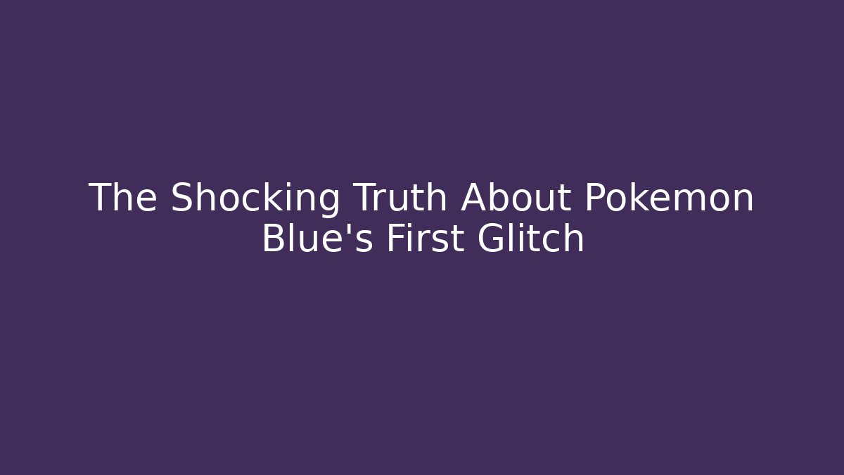 The Shocking Truth About Pokémon Blue's First Glitch