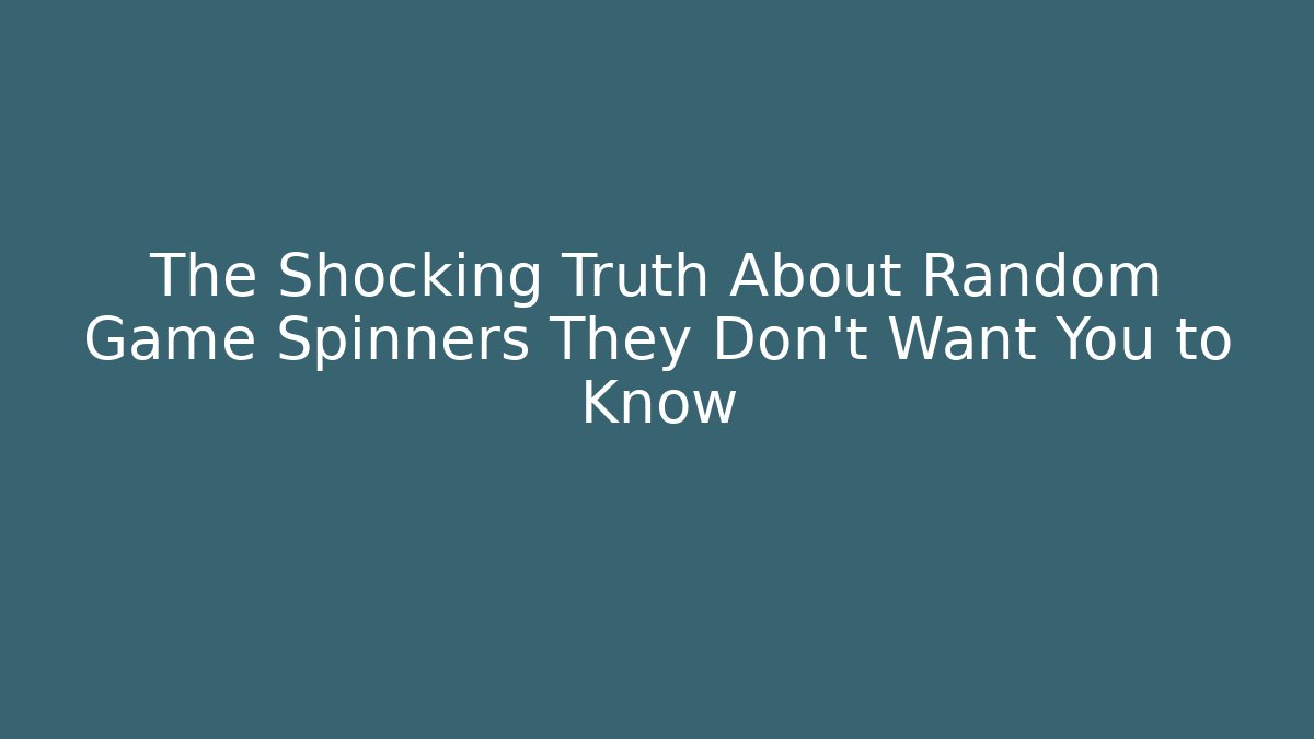 The Shocking Truth About Random Game Spinners They Don’t Want You to Know