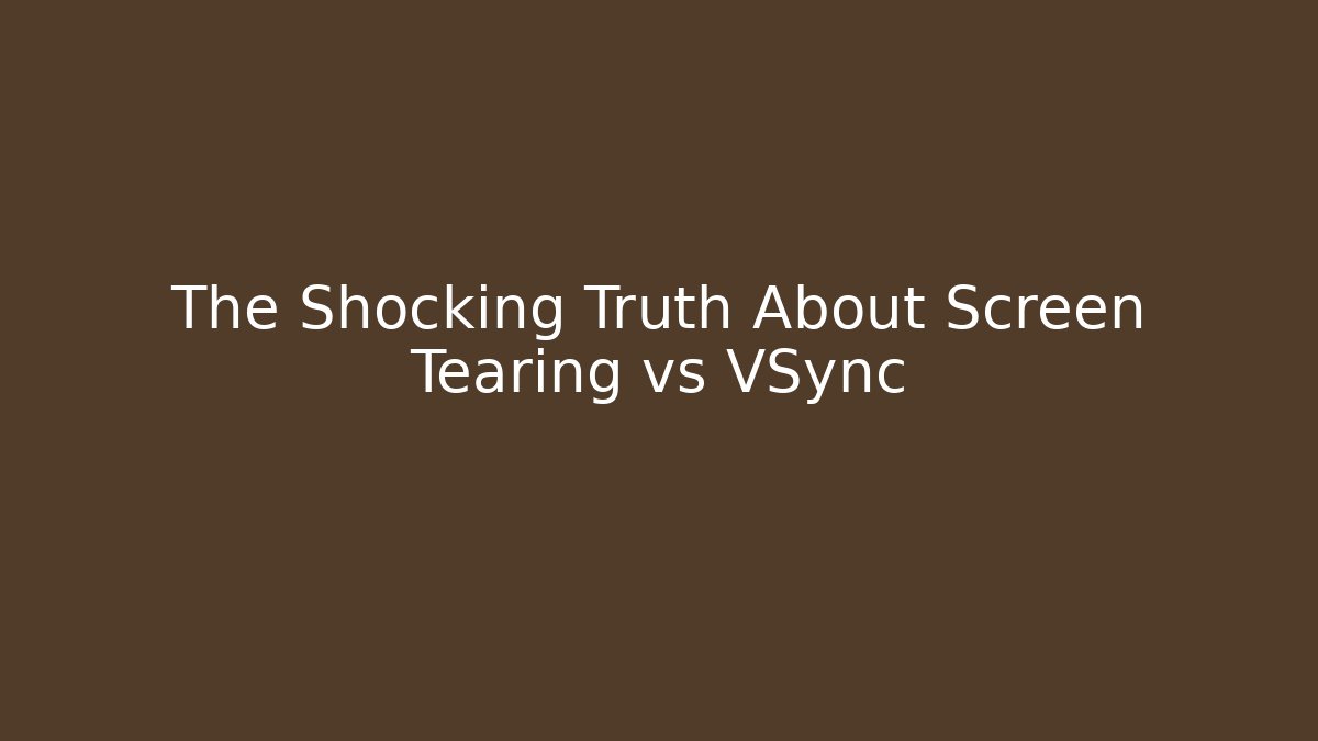 The Shocking Truth About Screen Tearing vs VSync