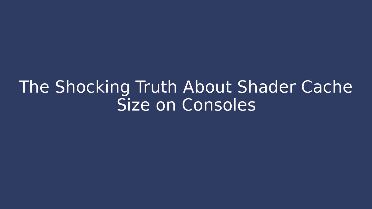 The Shocking Truth About Shader Cache Size on Consoles - Boomer Naturals