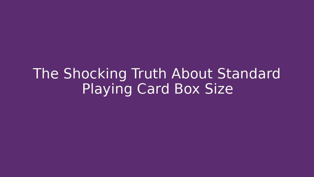 The Shocking Truth About Standard Playing Card Box Size