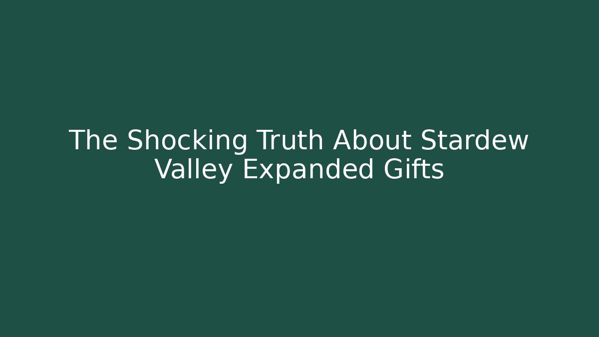 The Shocking Truth About Stardew Valley Expanded Gifts