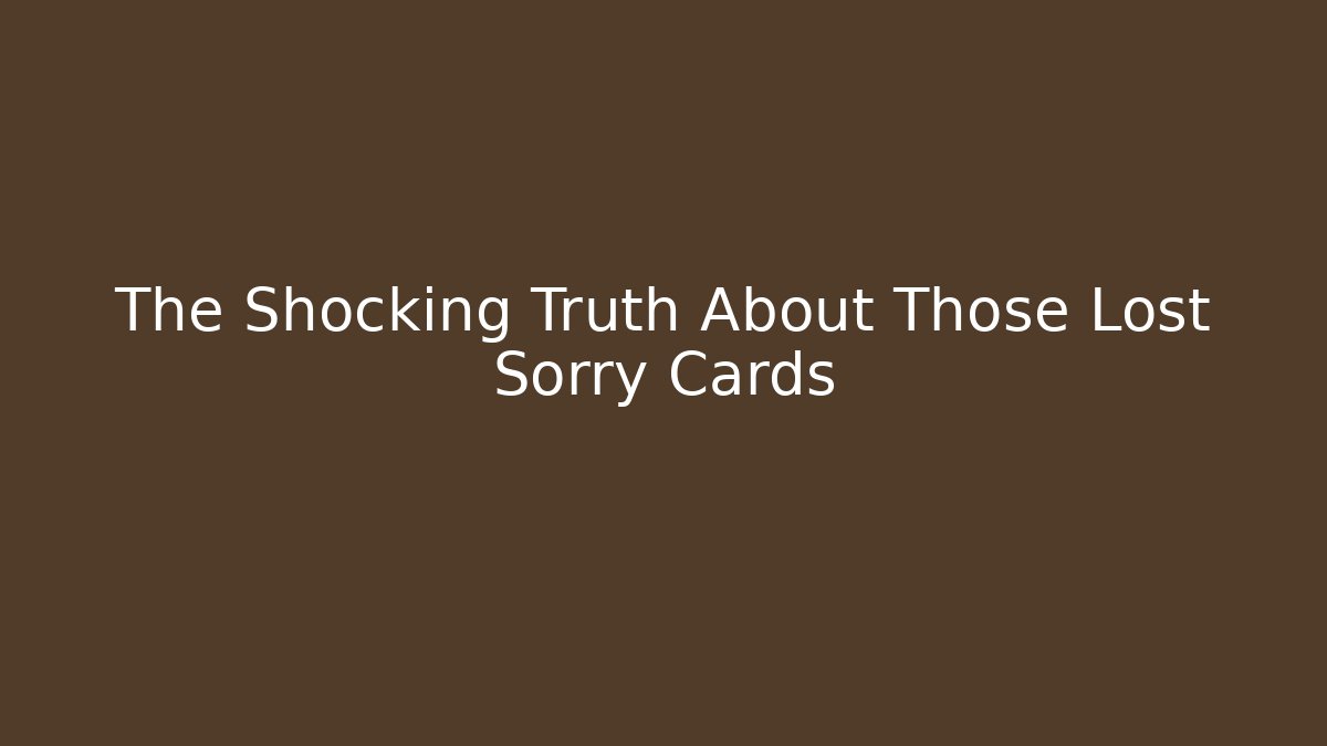 The Shocking Truth About Those Lost Sorry Cards - Boomer Naturals