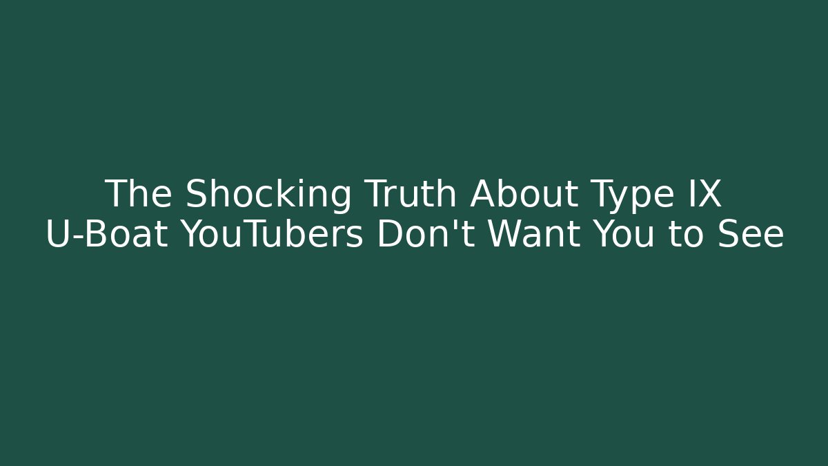 The Shocking Truth About Type IX U-Boat YouTubers Don’t Want You to See