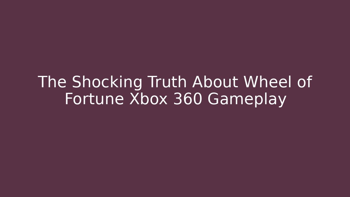 The Shocking Truth About Wheel of Fortune Xbox 360 Gameplay