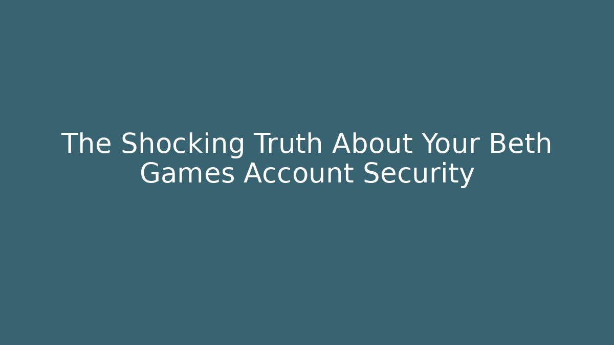 The Shocking Truth About Your Beth Games Account Security - Boomer Naturals
