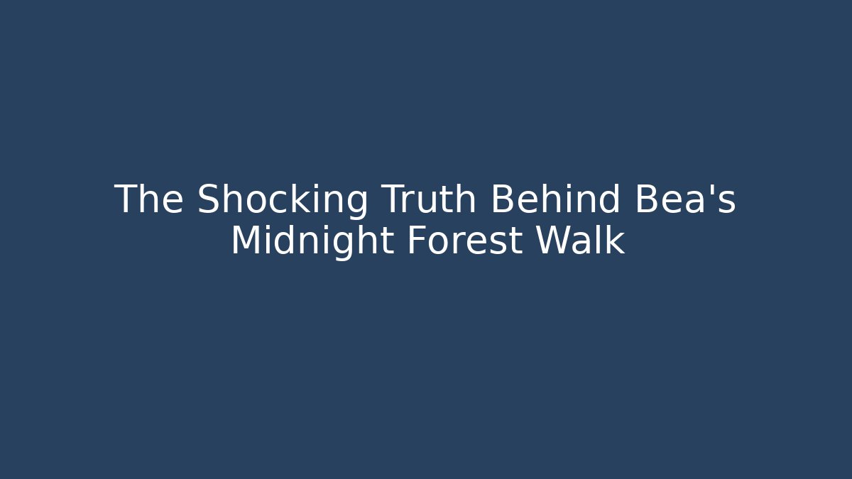The Shocking Truth Behind Bea's Midnight Forest Walk - Boomer Naturals
