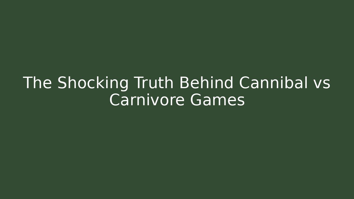 The Shocking Truth Behind Cannibal vs Carnivore Games