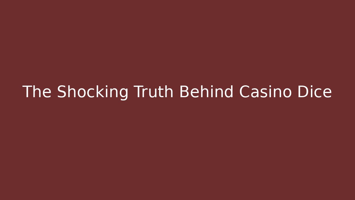 The Shocking Truth Behind Casino Dice