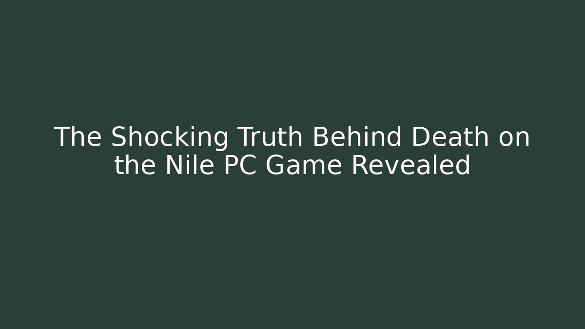 The Shocking Truth Behind Death on the Nile PC Game Revealed
