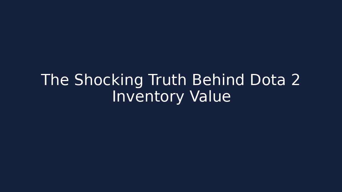 The Shocking Truth Behind Dota 2 Inventory Value