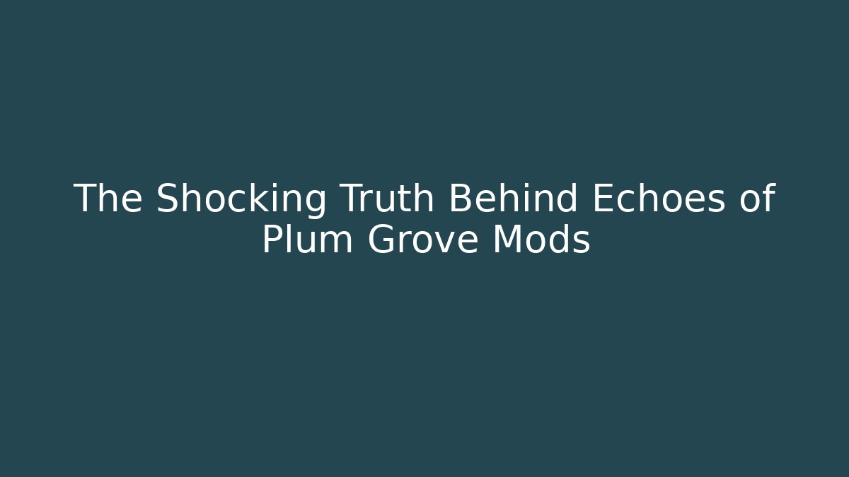 The Shocking Truth Behind Echoes of Plum Grove Mods