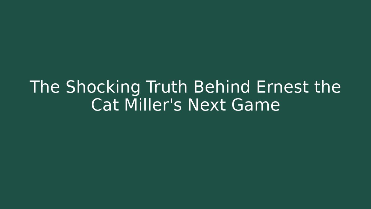 The Shocking Truth Behind Ernest the Cat Miller's Next Game