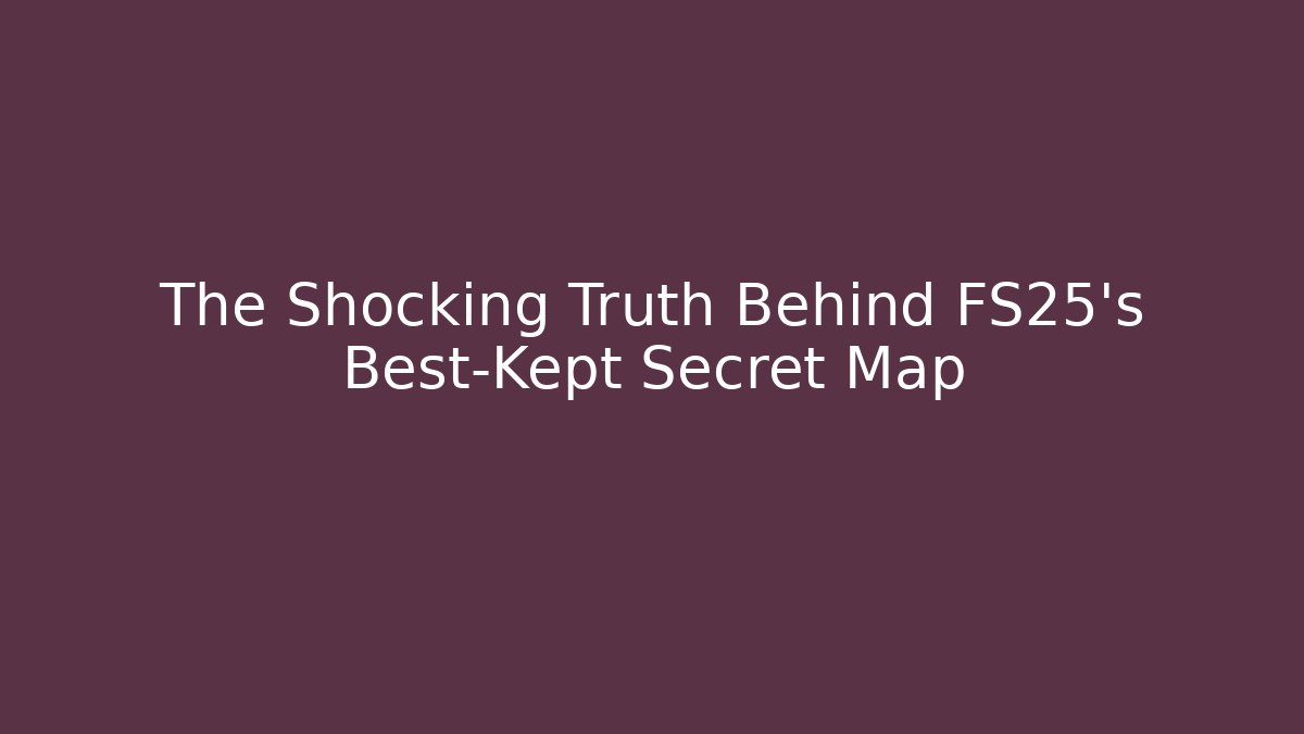 The Shocking Truth Behind FS25's Best-Kept Secret Map