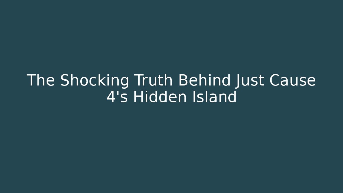 The Shocking Truth Behind Just Cause 4's Hidden Island - Boomer Naturals